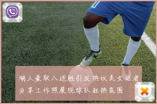 湖人豪取八连胜引发热议美女记者分享工作照展现球队狂热氛围
